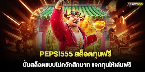 pepsi555 สล็อตทุนฟรี ปั่นสล็อตแบบไม่ควักสักบาท แจกทุนให้เล่นฟรี